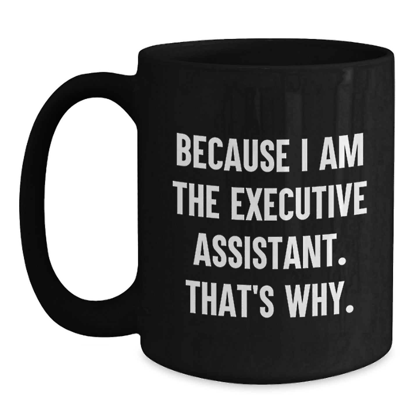 Funny Executive Assistant Gifts from Friends, Black Coffee Mug for Birthday Unique Gifts - 'Because I Am The Executive Assistant. That's Why.' - Main
