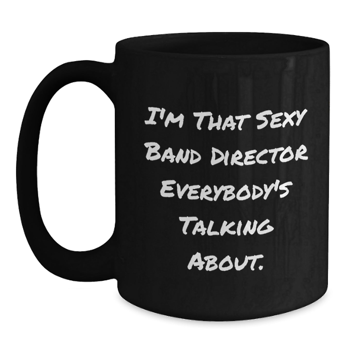 Funny Band Director Gifts from Friends, Christmas Unique Gifts for Men, 'I'm That Sexy Band Director Everybody's Talking About.' Black Coffee Mug - Main