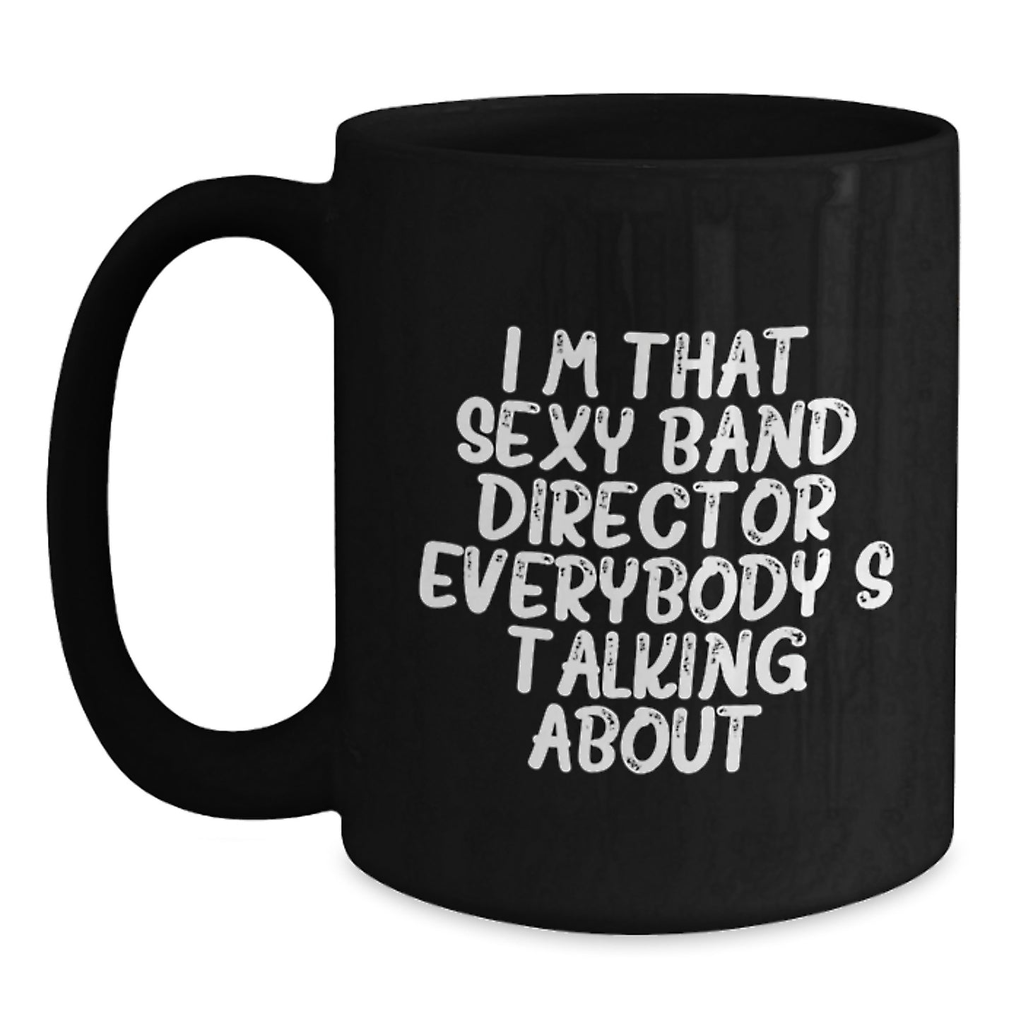 Funny Band Director Gifts from Friends and Family, Christmas Unique Mugs for Men and Women, I'm That Sexy Band Director Everybody's Talking About Black Coffee Mug - Main