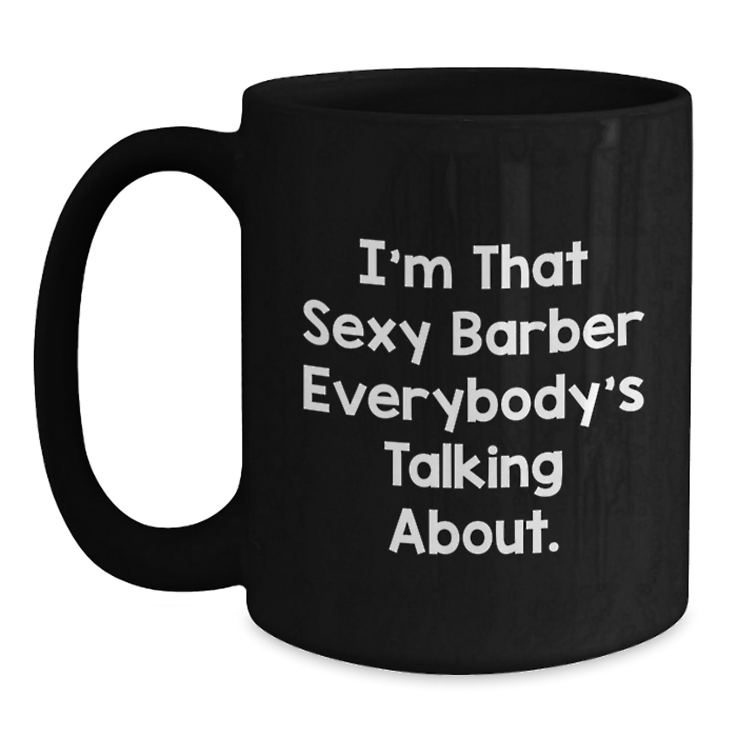 Funny Gifts from Men to Barber Friends Unique Christmas Mugs I'm That Sexy Barber Everybody's Talking About. - Main