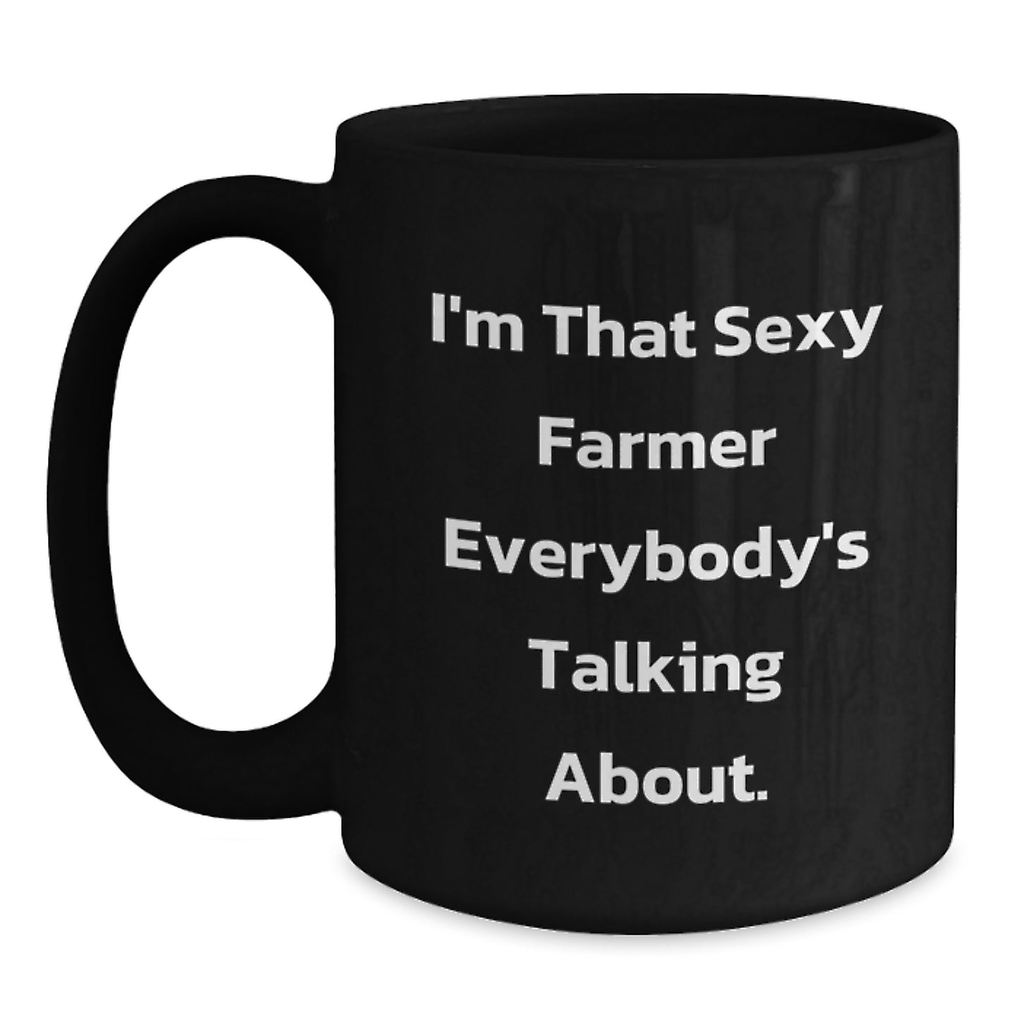 Funny Gifts from Men, Women, Friends, or Family to Farmers - Black Coffee Mug - I'm That Sexy Farmer Everybody's Talking About. - Main