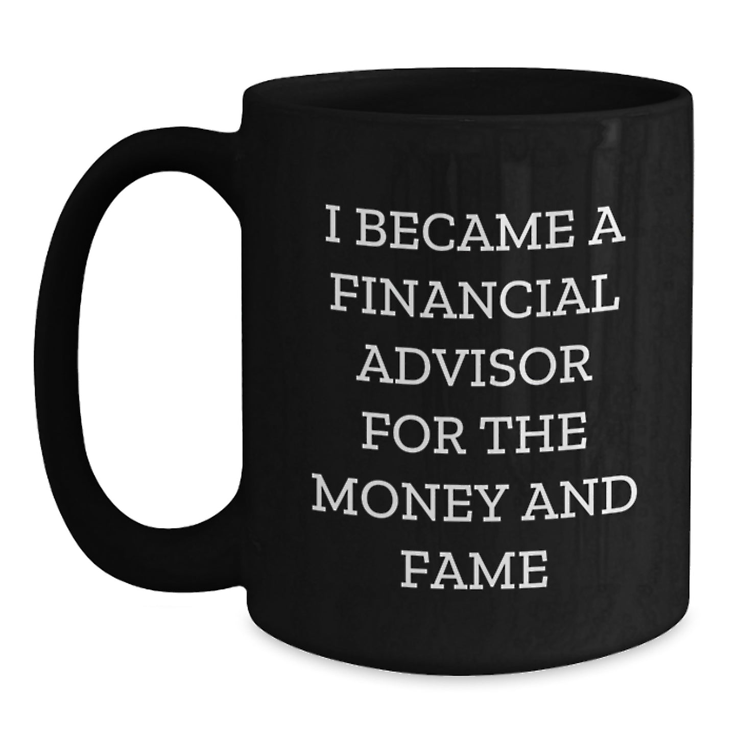 Funny Financial Advisor Christmas Unique Gifts from Men to Friends - Black Coffee Mug - I Became A Financial Advisor For The Money And Fame - Main