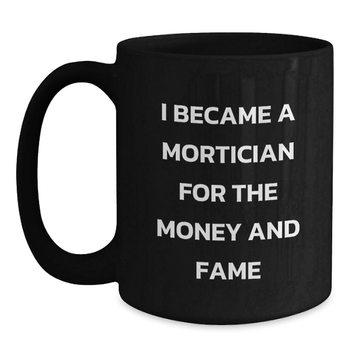 Funny Mortician Gifts, Black Coffee Mug for Mortician, 'I Became A Mortician For The Money And Fame' Quote Gifts from Friends to Mortician on Birthday - Main