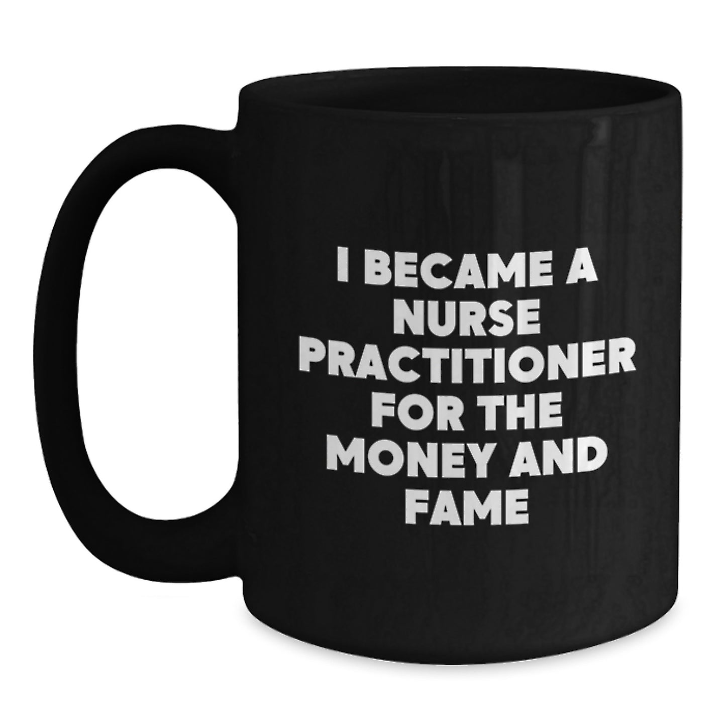 Funny Nurse Practitioner Gifts for Men Women Friends, Birthday Unique Coffee Mug, Quote: 'I Became A Nurse Practitioner For The Money And Fame' - Main