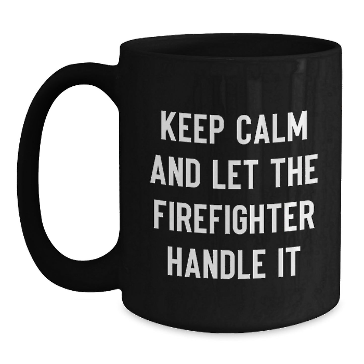Funny Firefighter Gifts from Men - Christmas Unique Gifts for Firefighter Friends and Family - 'Keep Calm And Let The Firefighter Handle It' Black Coffee Mug - Main