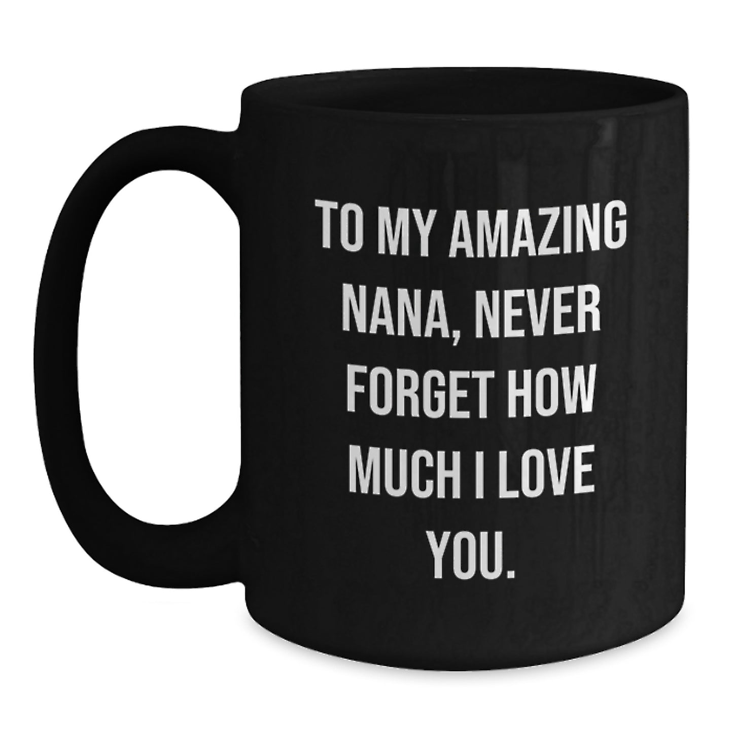 Funny Gifts for Nana from Family, Black Coffee Mug with Inspirational Quote - To My Amazing Nana, Never Forget How Much I Love You. - Main