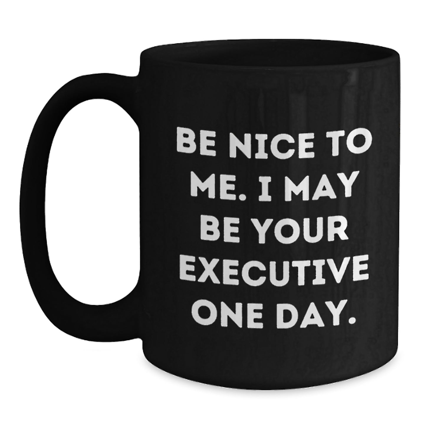 Unique Executive Gifts, Funny Black Coffee Mug, Be Nice To Me I May Be Your Executive One Day, Birthday Unique Gifts from Friends to Executive - Main
