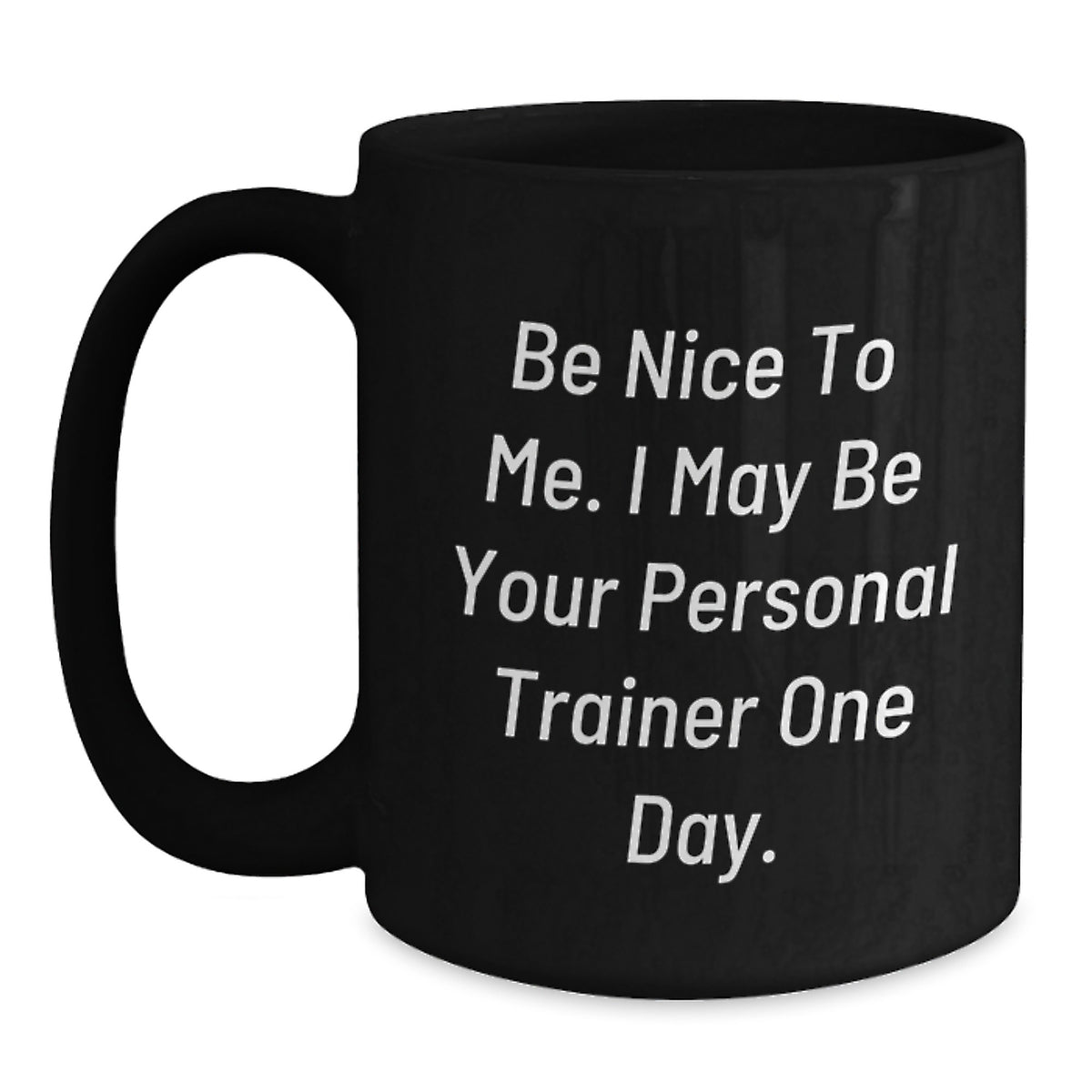 Funny Personal Trainer Gifts from Friends for Graduation - Be Nice To Me. I May Be Your Personal Trainer One Day. Black Coffee Mug - Main