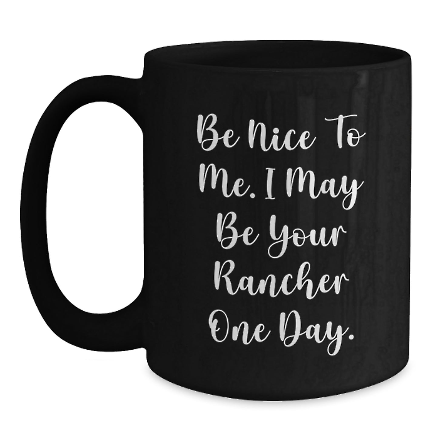 Funny Rancher Gifts from Friends for Men - Be Nice To Me. I May Be Your Rancher One Day. Black Coffee Mug, 11oz or 15oz, Perfect for Christmas Unique Gifts - Main