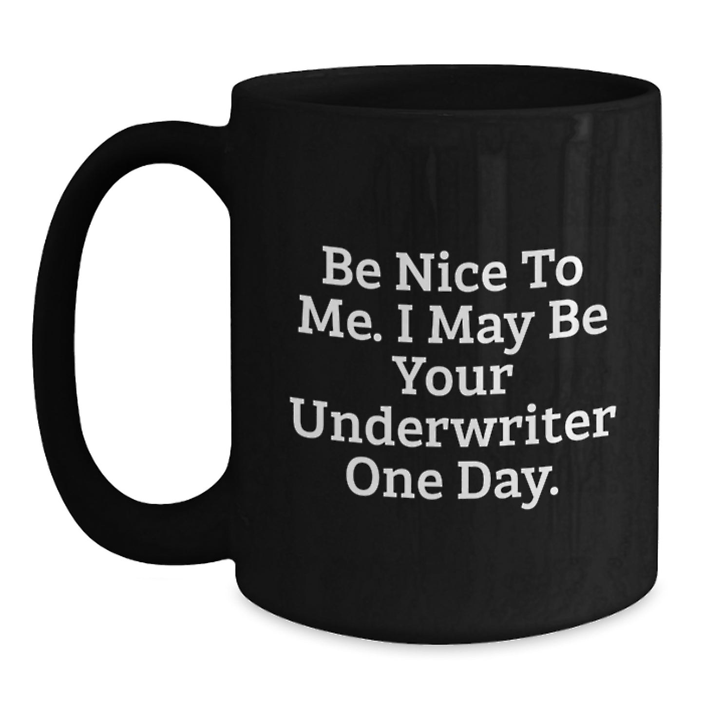 Funny Underwriter Gifts, Be Nice To Me. I May Be Your Underwriter One Day. Black Coffee Mugs for Graduation Gifts from Friends to Underwriters - Main