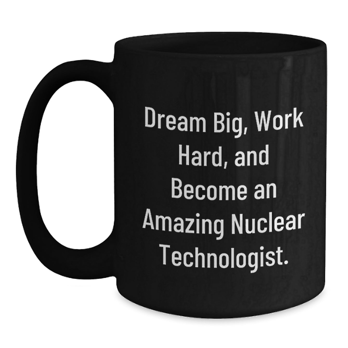 Nuclear Technologist Inspirational Gifts from Friends - Funny Quote on Black Coffee Mug, Perfect for Men or Women Christmas Unique Gifts - Main