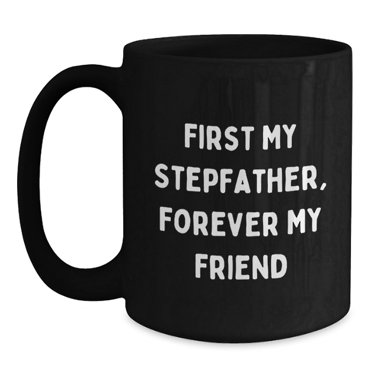 Funny Stepfather Gifts for Men - 'First My Stepfather, Forever My Friend' Black Coffee Mug, 11oz or 15oz, Microwave and Dishwasher Safe, Gifts from Men to Stepfather on Graduation - Main