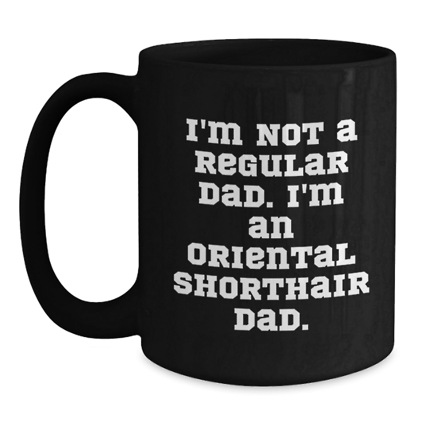 Funny Oriental Shorthair Cat Dad Gifts for Him, Birthday Unique Mug, I'm Not A Regular Dad. I'm An Oriental Shorthair Dad. Men Coffee Mugs 11oz - Main