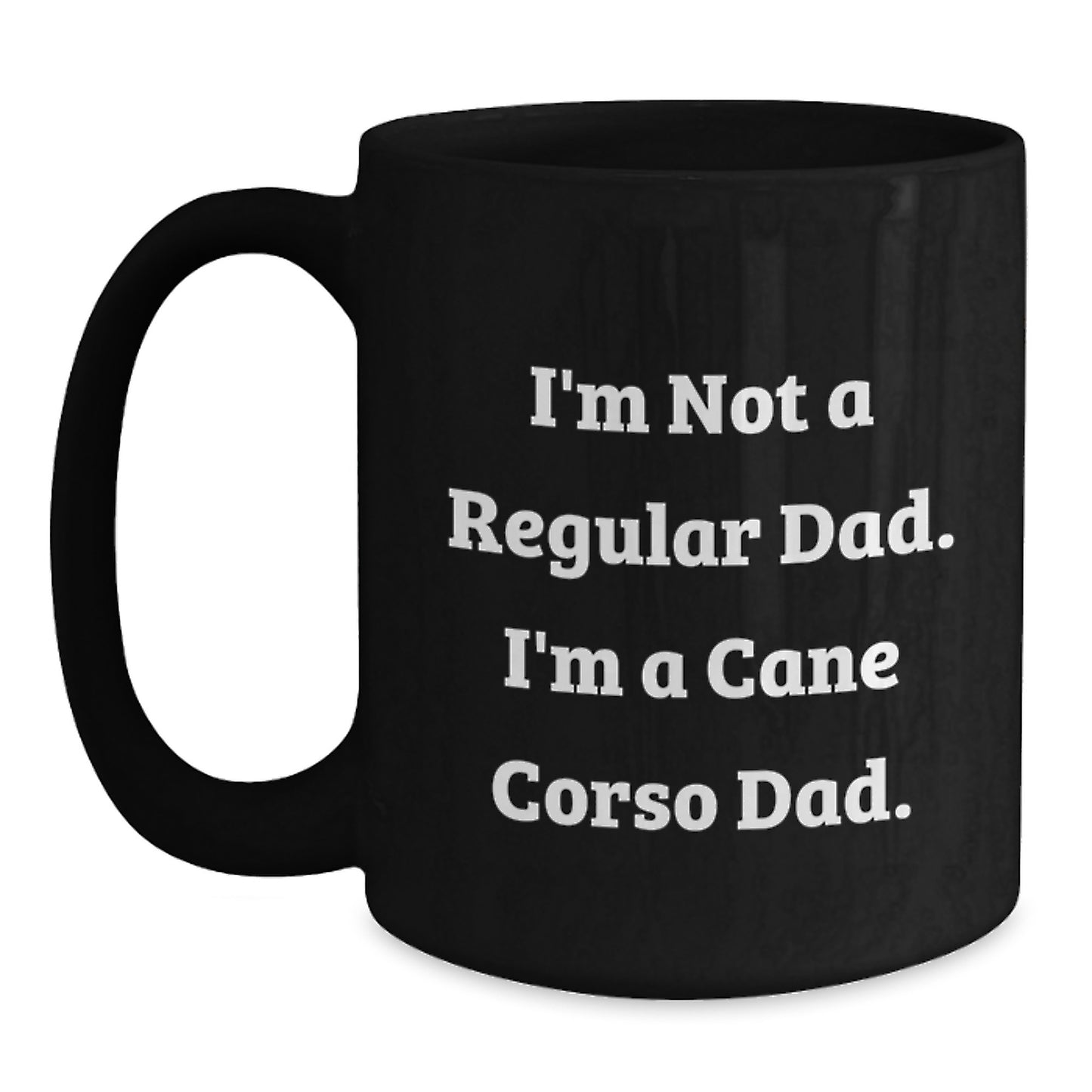 Funny Cane Corso Dog Dad Gifts from Men to Cane Corso Dog Owners, Black Coffee Mug for Graduation, 'I'm Not A Regular Dad. I'm A Cane Corso Dad.' Quote, 11oz or 15oz Microwave and Dishwasher Safe - Main