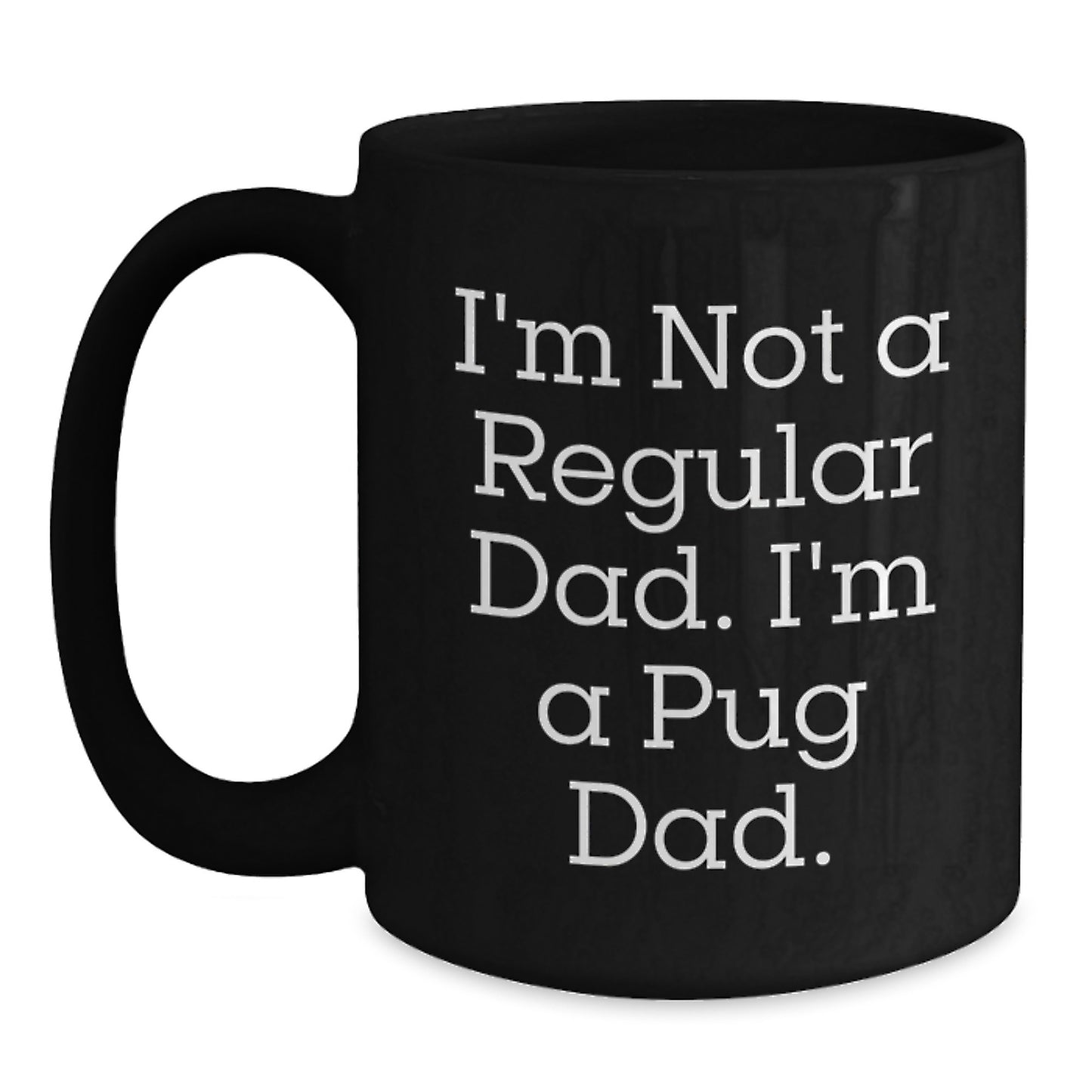 Funny Pug Dog Gifts from Men to Family Friends - I'm Not A Regular Dad. I'm A Pug Dad. Black Coffee Mug Christmas Unique Present - Main
