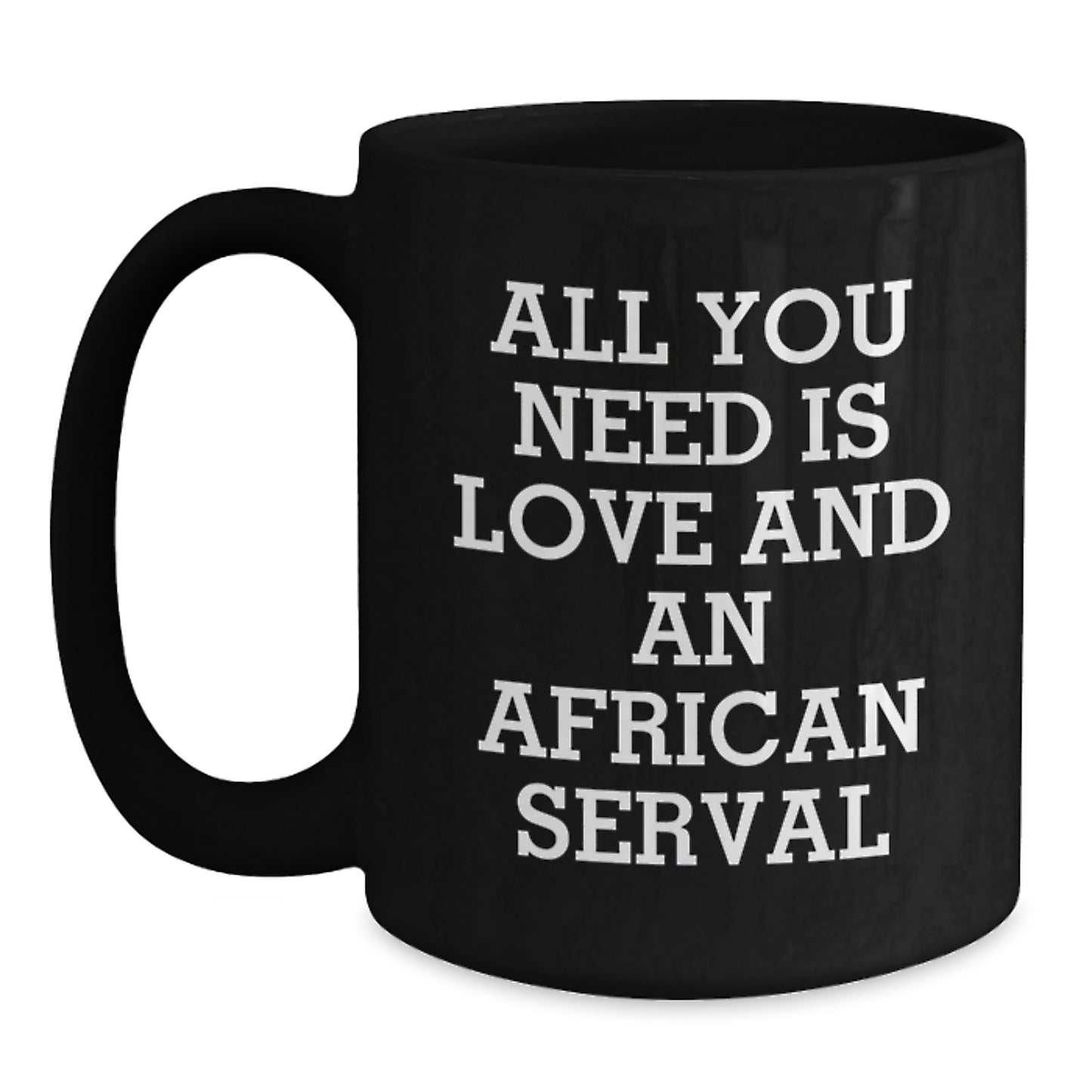 African Serval Cat Lovers Gifts from Men to Family - All You Need Is Love And An African Serval Black Coffee Mug for Graduation - Main