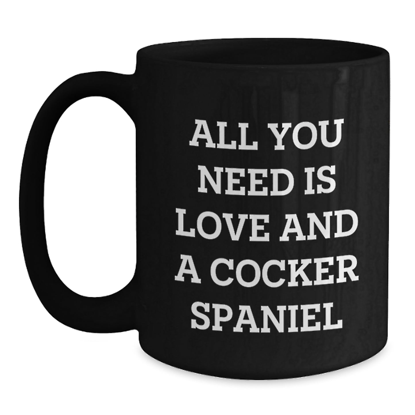 A Cocker Spaniel Dog Lover's Christmas Unique Gift, 'All You Need Is Love', Funny Coffee Mug for Friends and Family, Gifts from Men or Women, Cocker Spaniel Dog Enthusiast Mug - Main