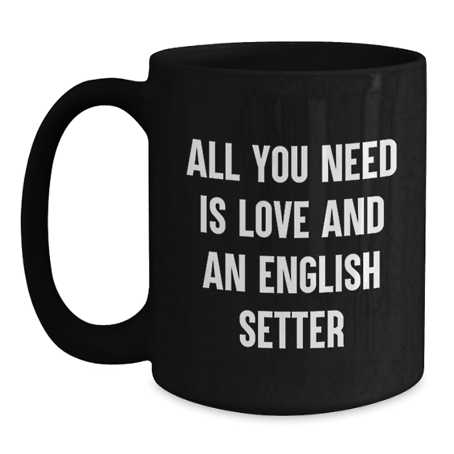 English Setter Dog Lovers Gifts from Friends for Men Unique Black Coffee Mug, All You Need Is Love And An English Setter, Graduation Unique Gifts - Main