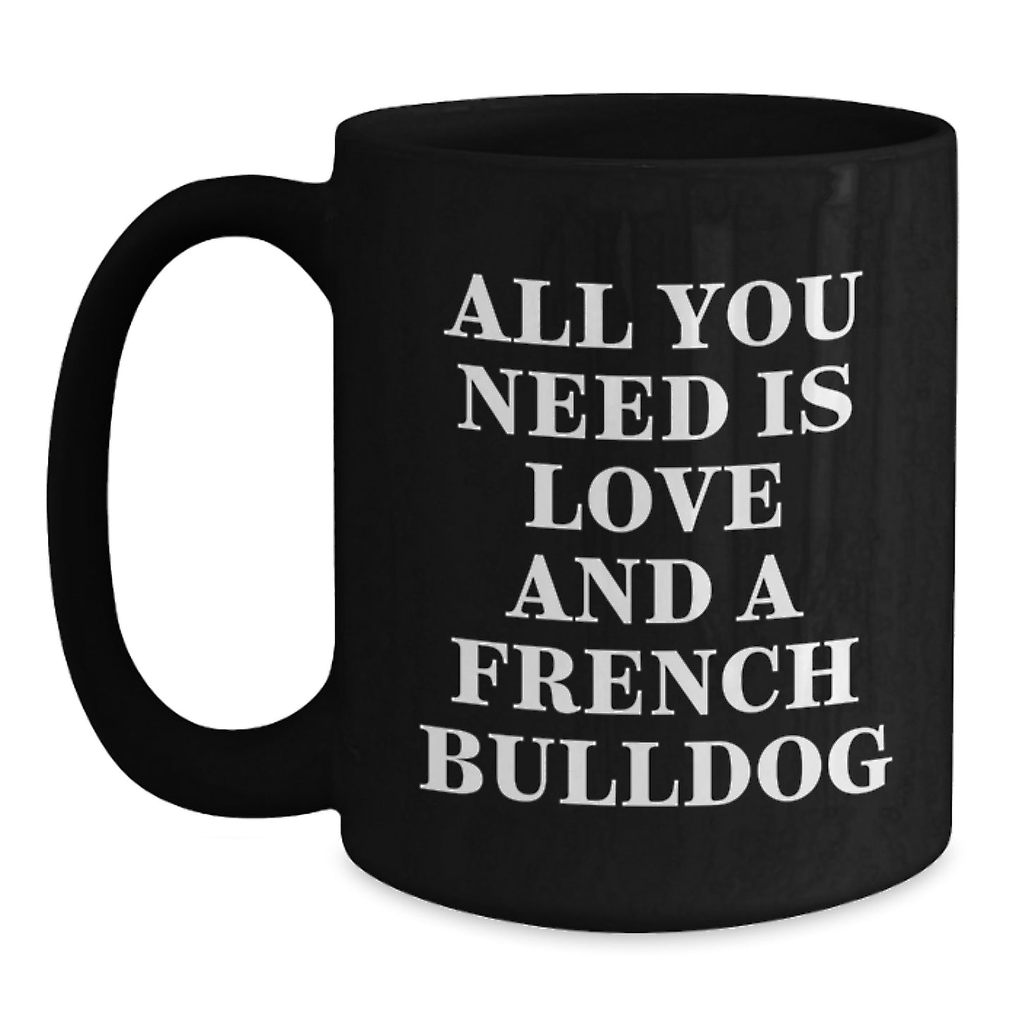 French Bulldog Gifts for Men and Women - 'All You Need Is Love And A French Bulldog' Funny Black Coffee Mug - Ideal Gift Idea for Friends and Family on Christmas - Main
