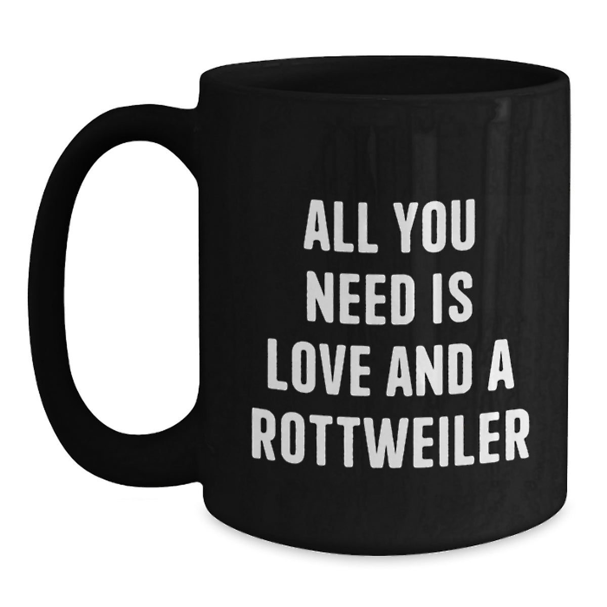 Funny Rottweiler Dog Lovers Gifts from Friends and Family for Christmas Unique Mugs - 'All You Need Is Love And A Rottweiler' Black Coffee Mug - Main
