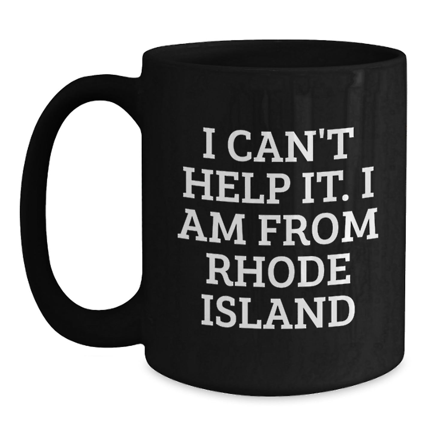 Funny Rhode Island Quotes Black Coffee Mug, Gifts from Friends and Family for Rhode Island Graduation, I Can't Help It. I Am From Rhode Island, Unique Gifts for Rhode Island Lovers - Main