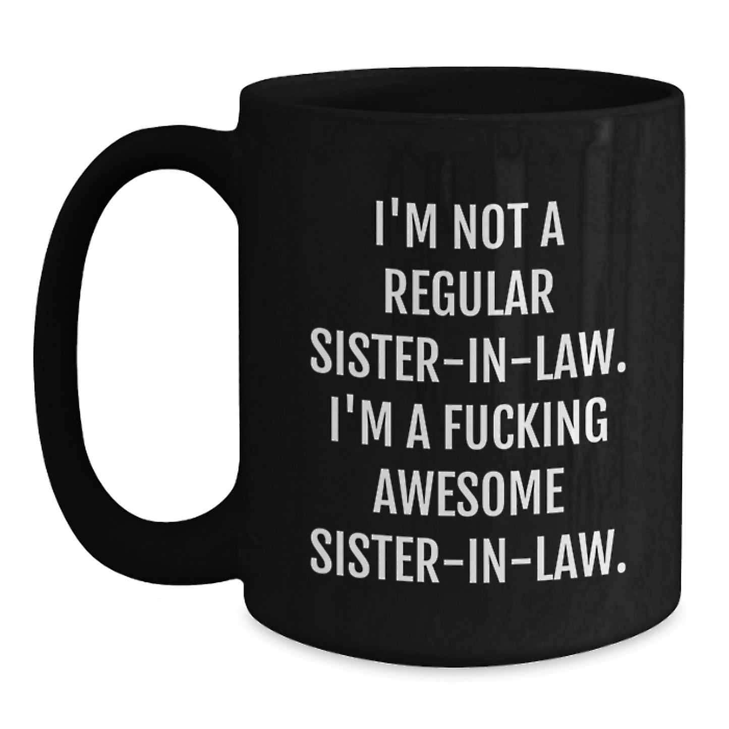 Funny Sister-in-law Gifts - 'I'm Not A Regular Sister-in-law. I'm A F--king Awesome Sister-in-law.' Black Coffee Mug, Graduation Unique Gifts from Men to Sister-in-law - Main