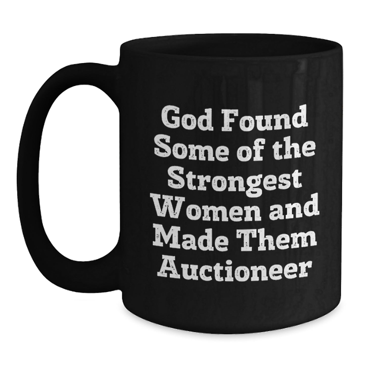 Gifts from Family, Friends, or Coworkers to Auctioneers - Inspirational Black Coffee Mug for Graduation - 'God Found Some Of The Strongest Women And Made Them Auctioneer' - Main