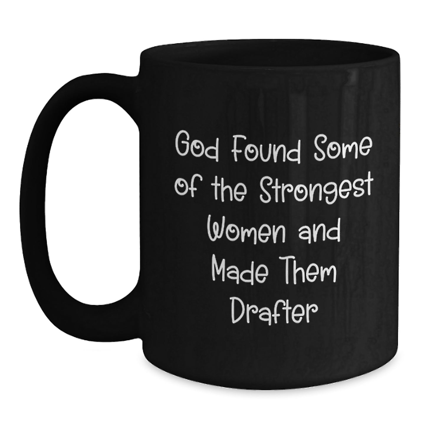Funny Drafter Gifts: God Found Some Of The Strongest Women And Made Them Drafter - Black Coffee Mug for Birthday Unique Gifts from Friends to Coworkers - Main