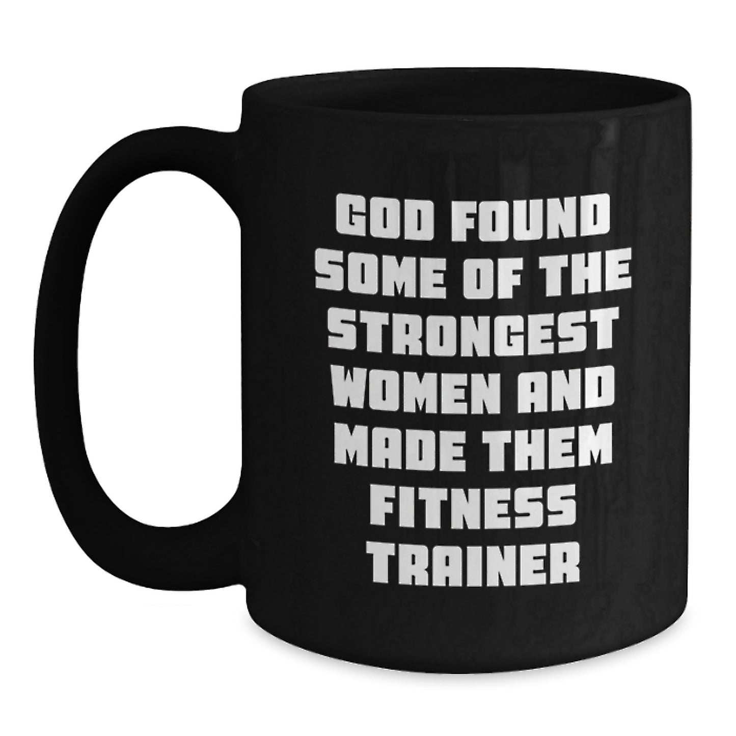 Funny Fitness Trainer Birthday Unique Gifts from Friends, Unique Black Coffee Mug for Her, 'God Found Some Of The Strongest Women And Made Them Fitness Trainers' - Main
