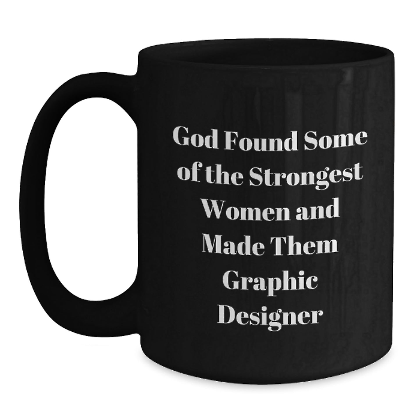 Funny Graphic Designer Gifts from Women, Inspirational Black Coffee Mug for Men, Friends, Family - 'God Found Some Of The Strongest Women And Made Them Graphic Designer', Graduation Unique Gifts - Main