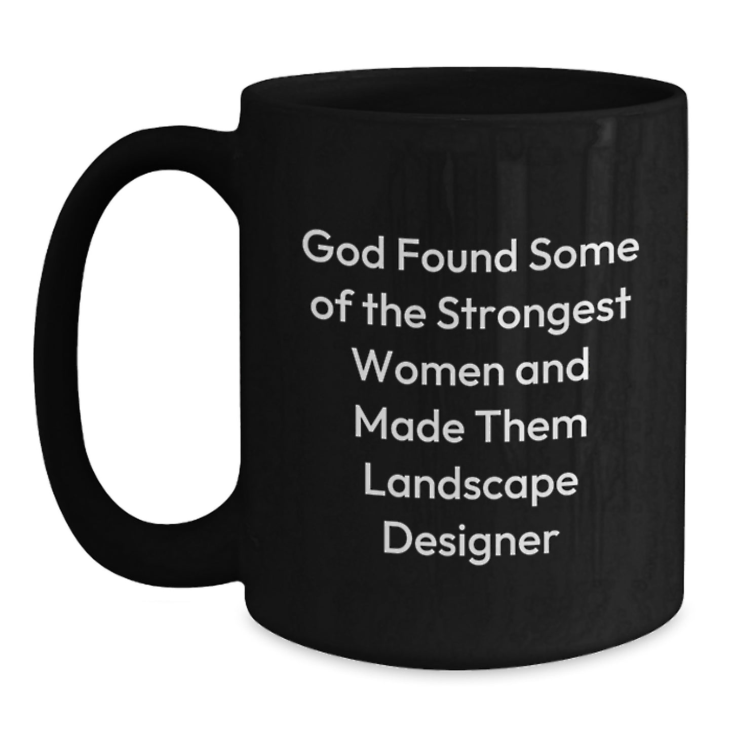 Funny Gifts from Friends for Landscape Designer Graduation, Black Coffee Mug with Inspirational Quote, 'God Found Some Of The Strongest Women And Made Them Landscape Designer' - Main