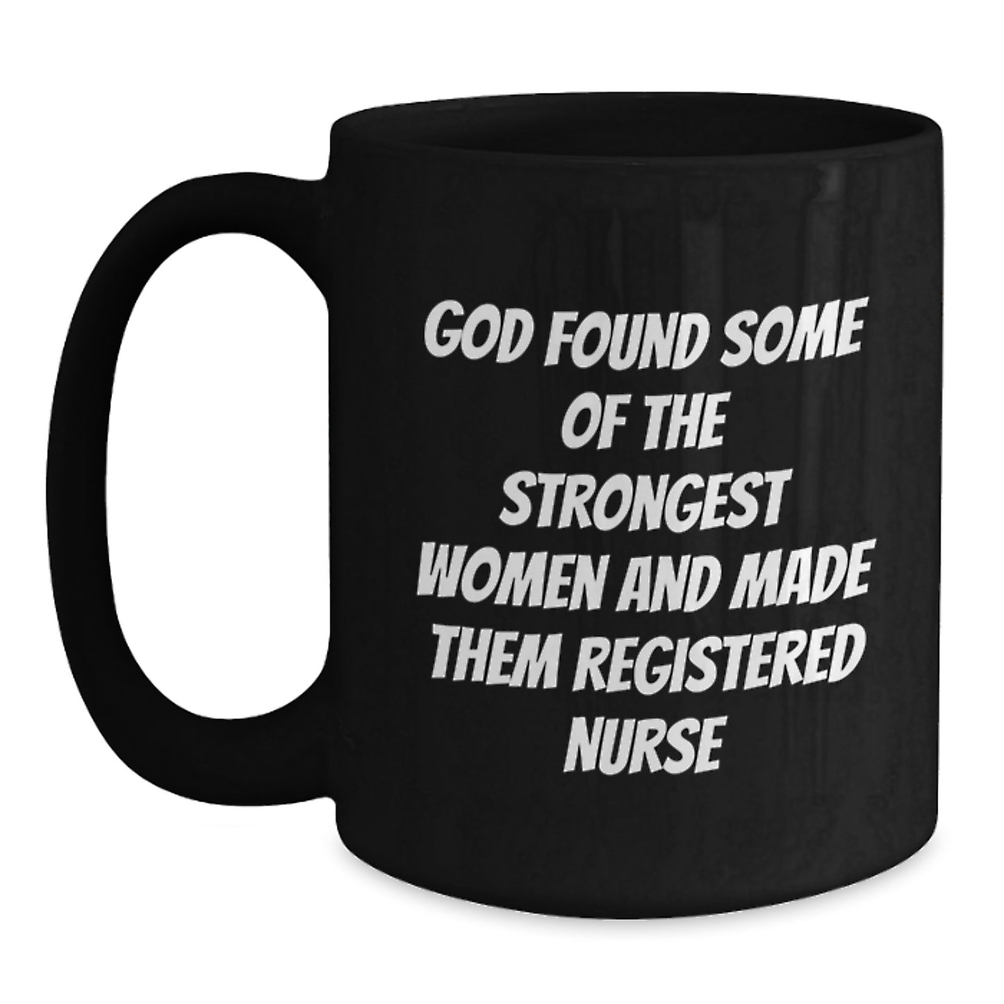 Funny Registered Nurse Gifts from Friends to Graduation Unique Unique Black Coffee Mug 'God Found Some Of The Strongest Women And Made Them Registered Nurse' - Main