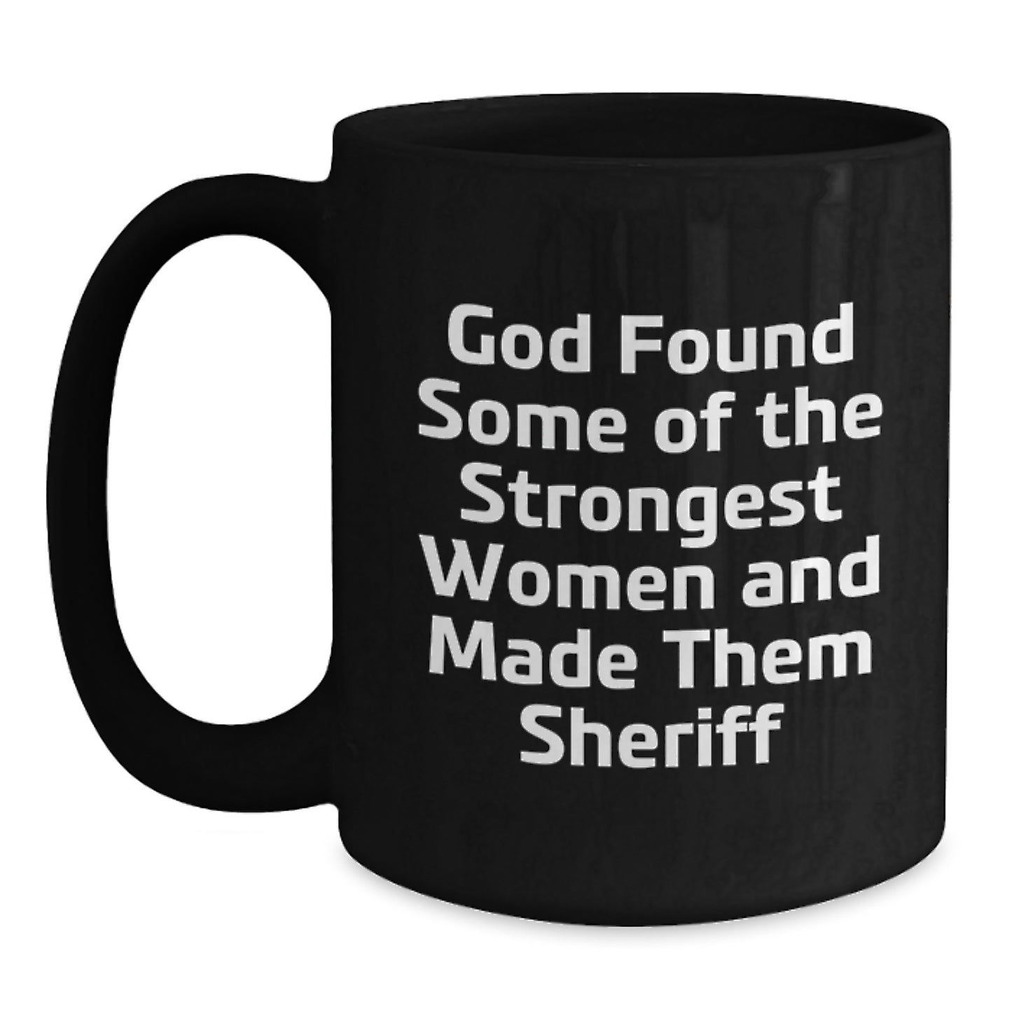Funny Sheriff Gifts for Women Men Friends Family - God Found Some Of The Strongest Women And Made Them Sheriff Black Coffee Mug Gifts from Men Women Friends Family - Main