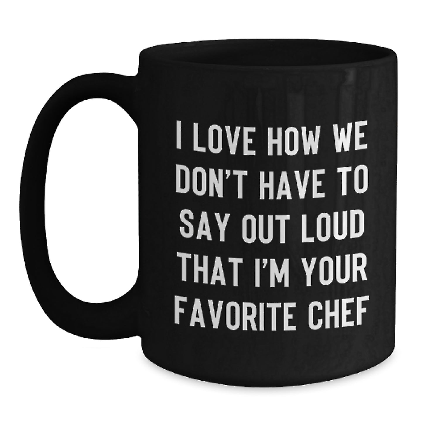 Funny Chef Mug Gifts from Friends for Graduation Unique Black Coffee Mugs 'I Love How We Don't Have To Say Out Loud That I'm Your Favorite Chef' - Main