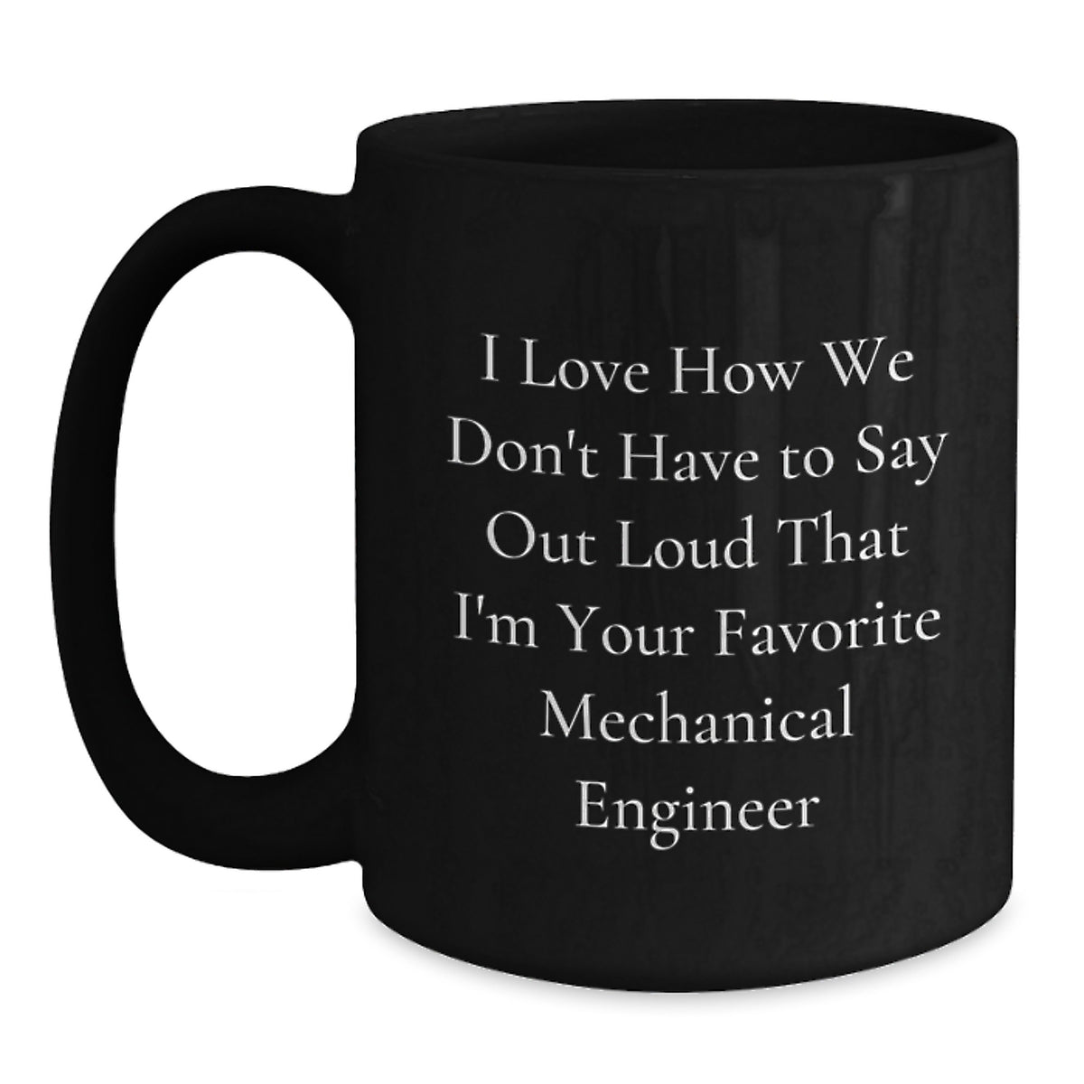 Funny Mechanical Engineer Gifts for Men - I Love How We Don't Have To Say Out Loud That I'm Your Favorite Mechanical Engineer Mug, Christmas Unique Gifts from Friends - Main