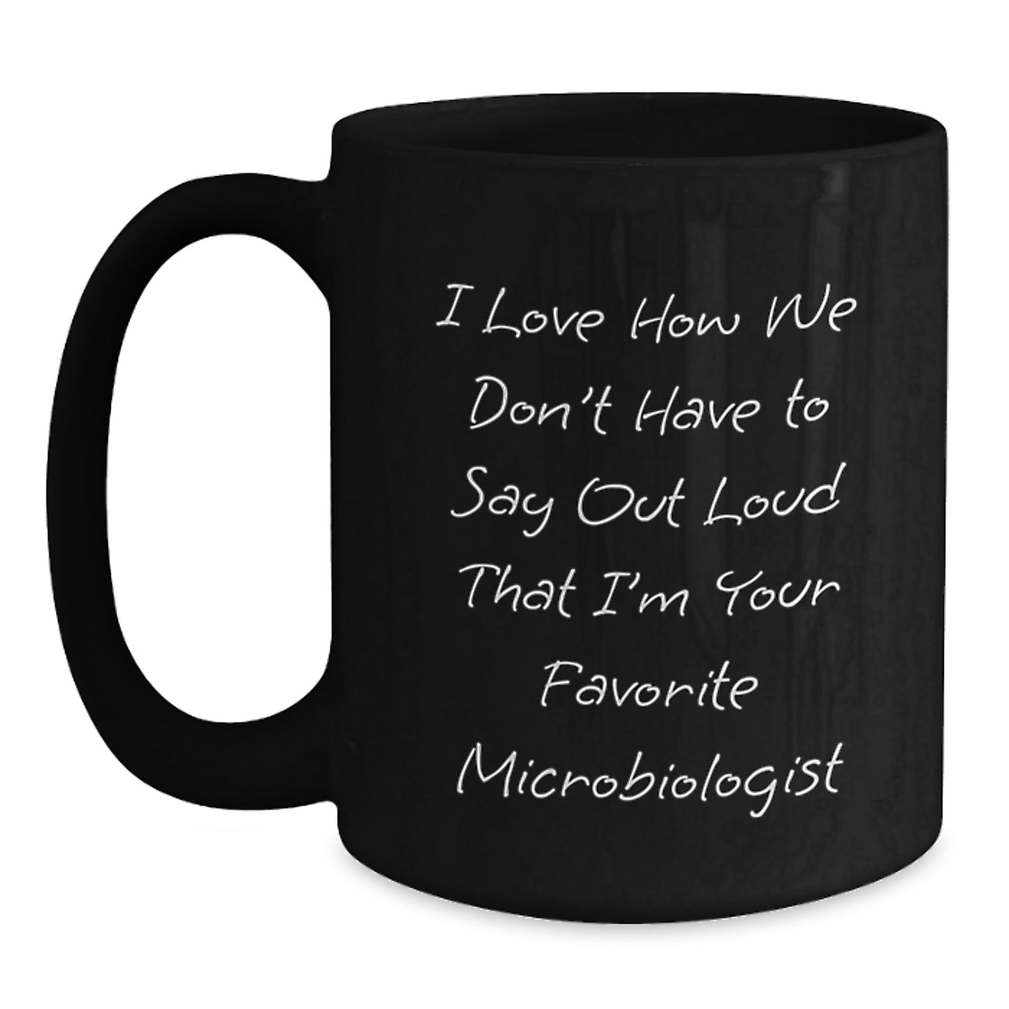 Funny Microbiologist Gifts from Friends, Black Coffee Mugs with I Love How We Don't Have To Say Out Loud That I'm Your Favorite Microbiologist, Birthday Unique Gifts for Microbiologist Men Women - Main