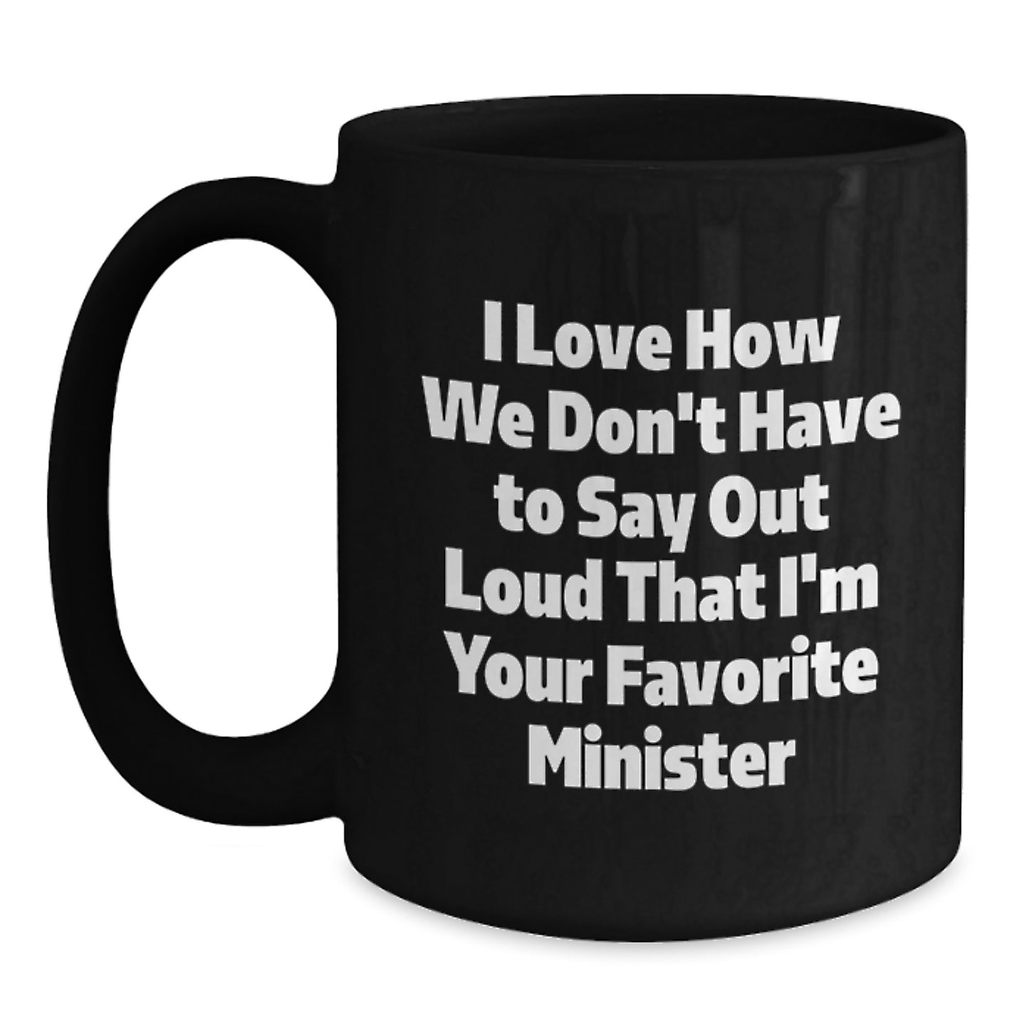Funny Minister Gifts, Christmas Unique Gifts for Ministers, Black Coffee Mug, Quote - 'I Love How We Don't Have To Say Out Loud That I'm Your Favorite Minister' - Main