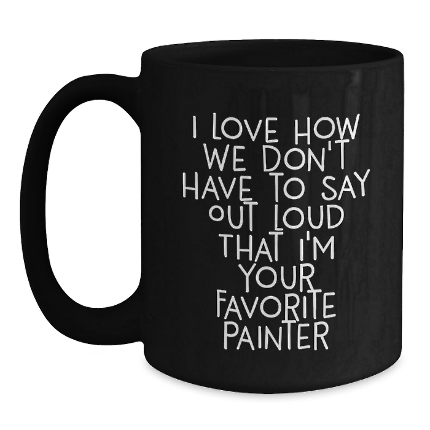 Painter's Humor Gifts from Friends, Birthday Unique Present for Him, Funny Quote Black Coffee Mug - 11oz or 15oz, Microwave and Dishwasher Safe - Main