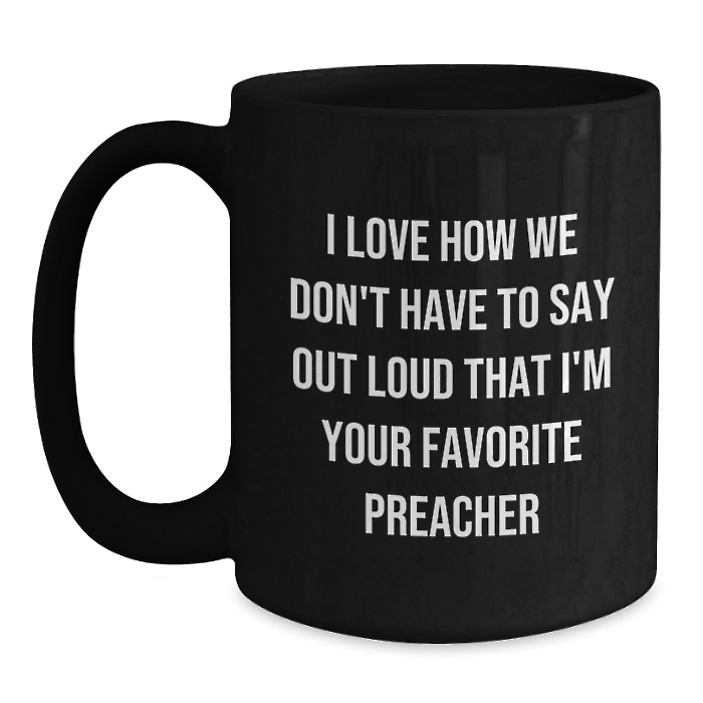 Funny Preacher Gifts for Men - I Love How We Don't Have To Say Out Loud That I'm Your Favorite Preacher, Black Coffee Mug Gifts from Men to Preacher, Graduation Unique Gifts - Main