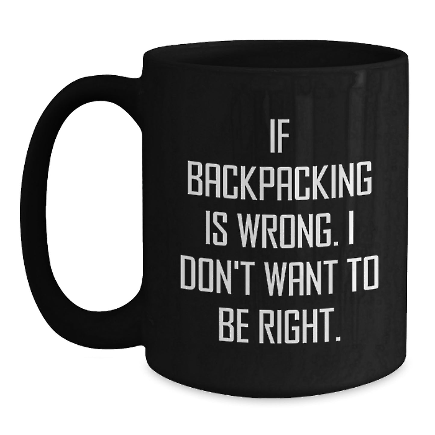 Funny Backpacking Gifts for Men from Friends on Graduation - 'If Backpacking Is Wrong. I Don't Want To Be Right.' Quote Black Coffee Mug, 11oz or 15oz - Main