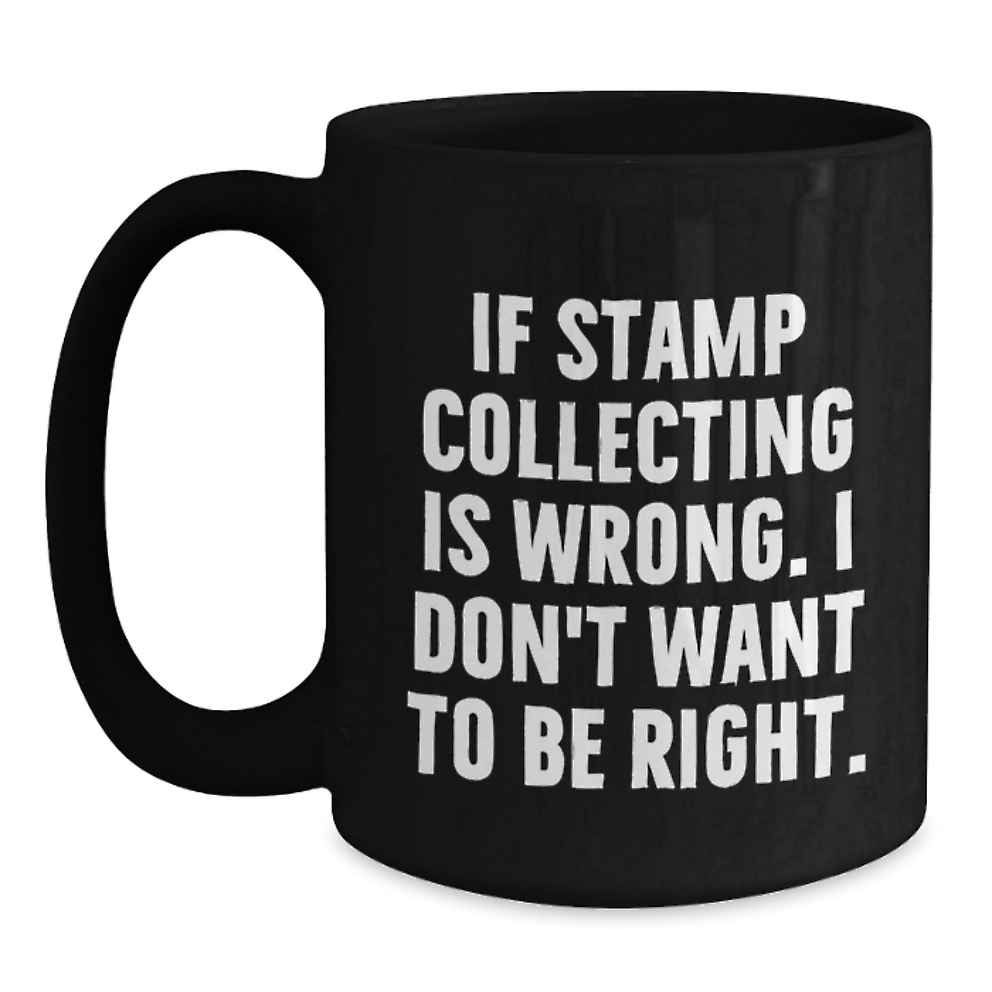 Funny Stamp Collecting Gifts for Men, 'If Stamp Collecting Is Wrong. I Don't Want To Be Right.' Black Coffee Mug from Friends - Main
