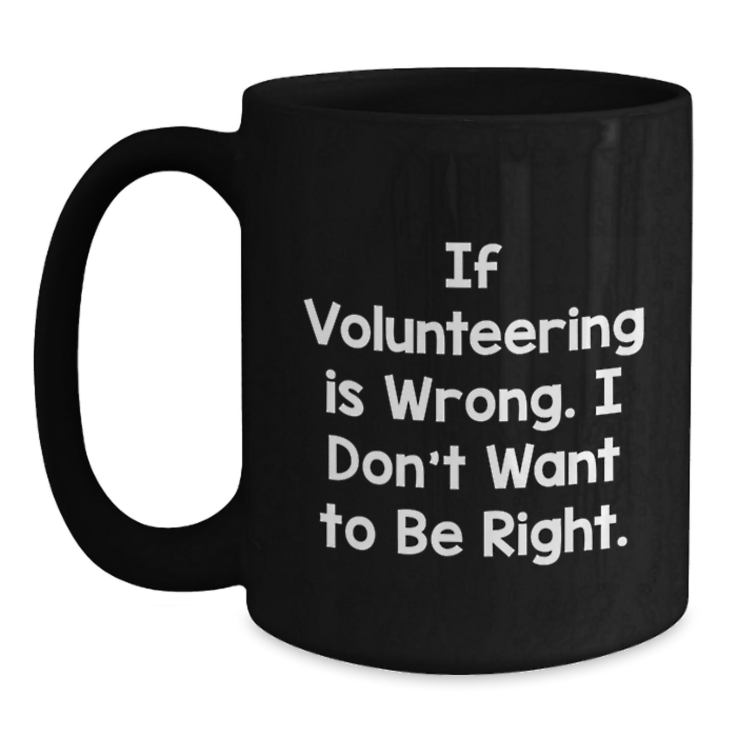 Funny Volunteering Gifts from Friends for Volunteering, Black Coffee Mug If Volunteering Is Wrong. I Don't Want To Be Right., Graduation Unique Gifts - Main