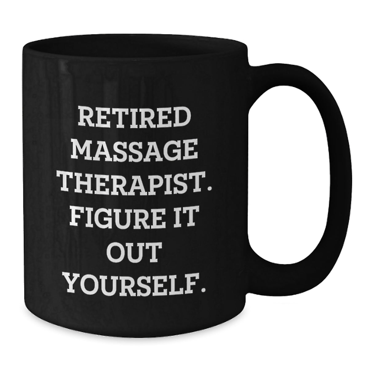 Funny Quote Gifts from Massage Therapist Friends for Christmas Unique Mug - Retired Massage Therapist, Figure It Out Yourself, Black Coffee Mug, 11oz or 15oz, Ceramic - Additional