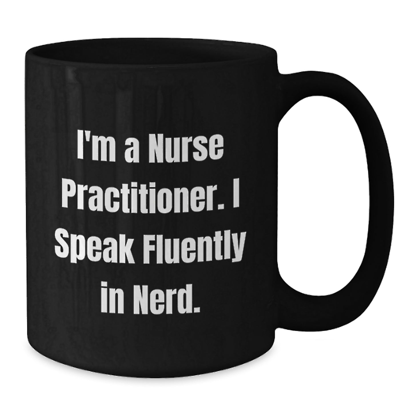 Funny Nurse Practitioner Gifts from Friends - I'm A Nurse Practitioner. I Speak Fluently In genius. - Black Coffee Mug for Birthday - Additional