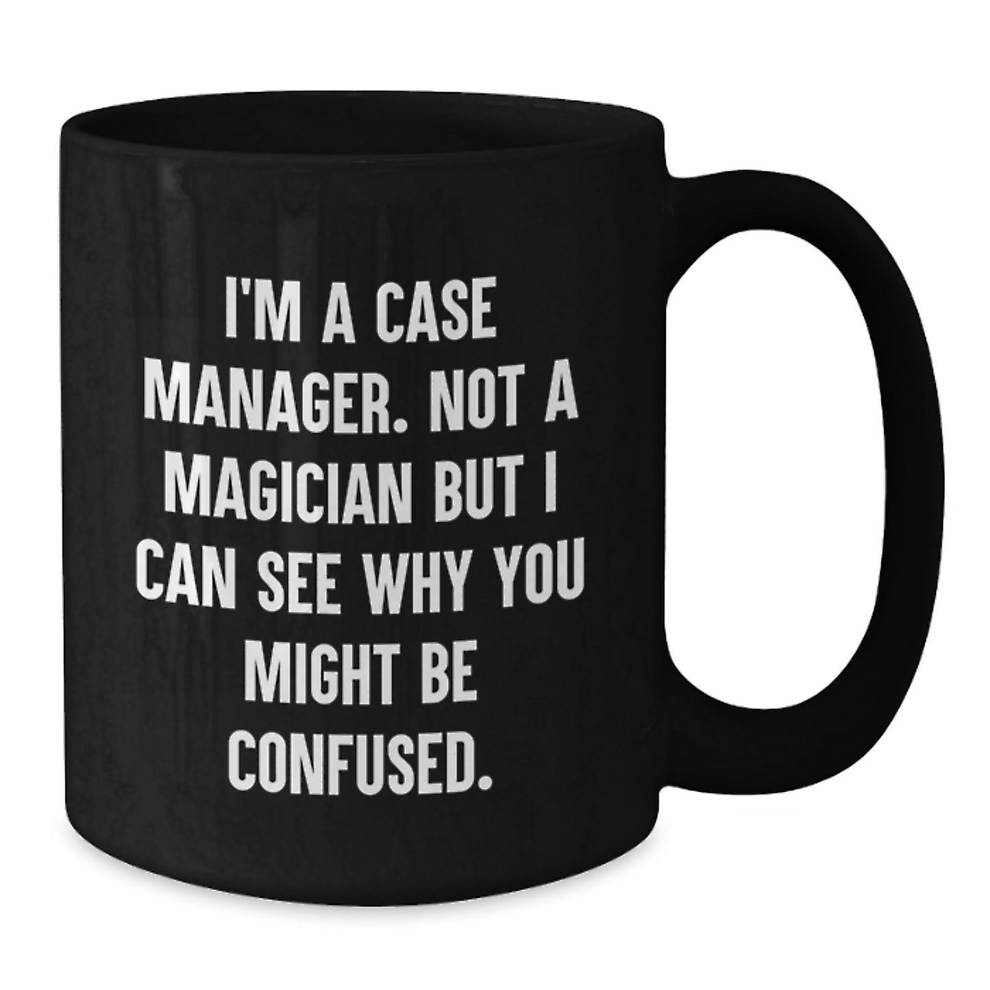 Case Manager Humor Gifts for Her Birthday from Friends - Funny Black Coffee Mug, 'I'm A Case Manager. Not A Magician But I Can See Why You Might Be Confused.' - Additional