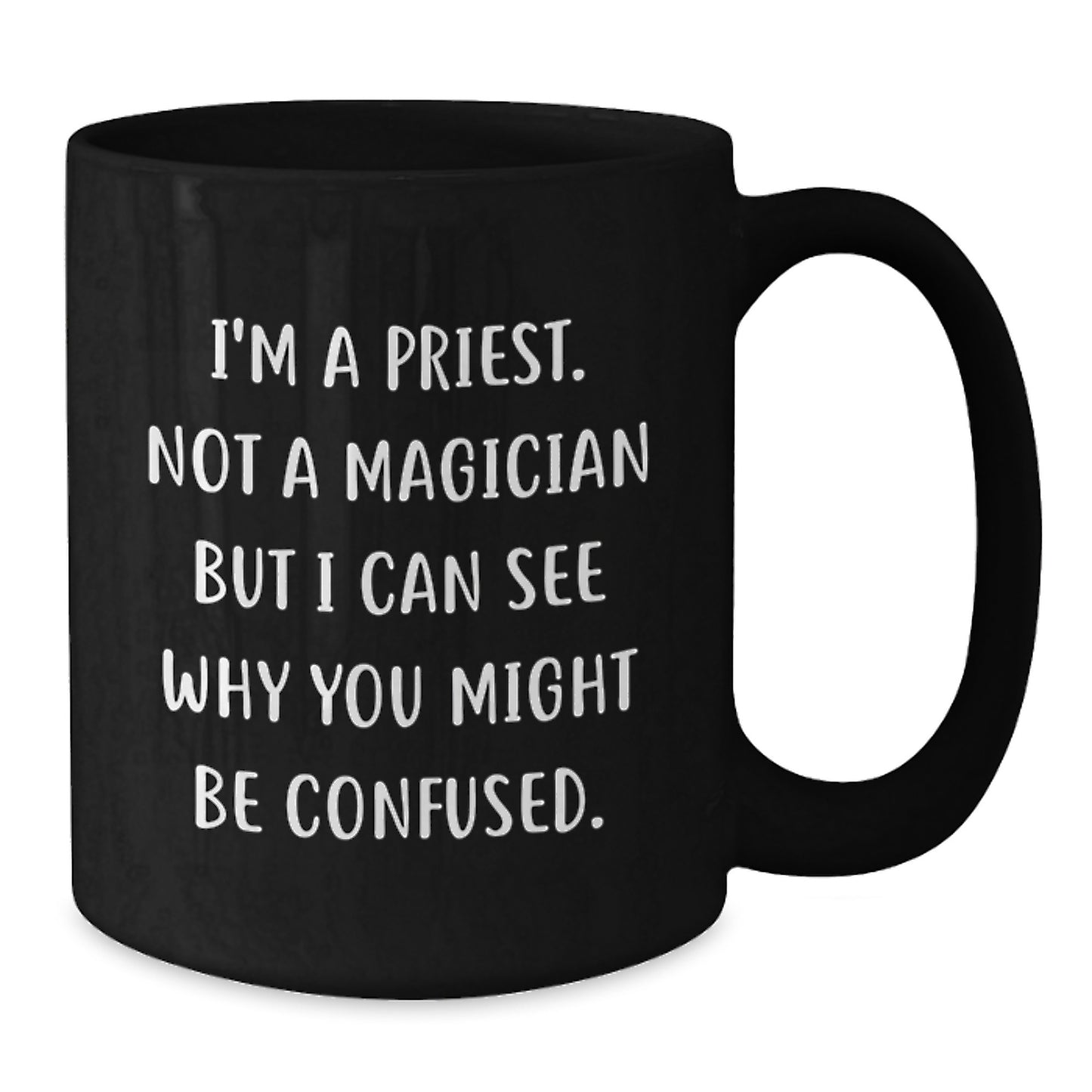 Funny Priest Gifts for Him, I'm A Priest. Not A Magician But I Can See Why You Might Be Confused. Black Coffee Mug for Graduation, Gifts from Men, Gifts for Men - Additional