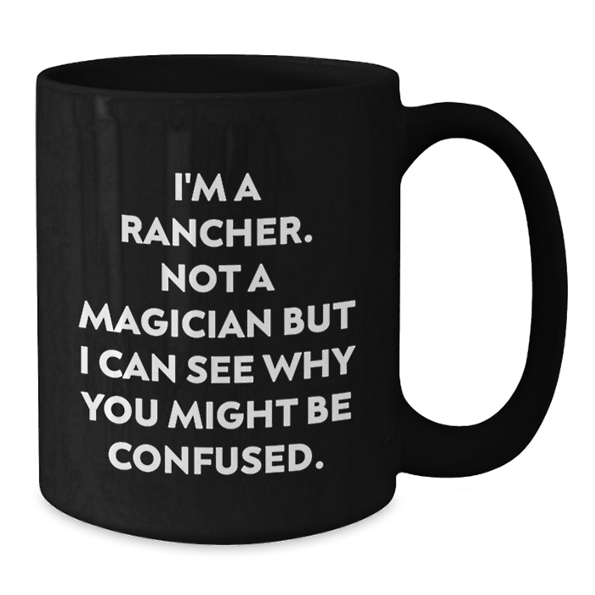 Rancher Humor Gifts from Men to Graduation Unique Mugs - 'I'm A Rancher. Not A Magician But I Can See Why You Might Be Confused.' - Additional