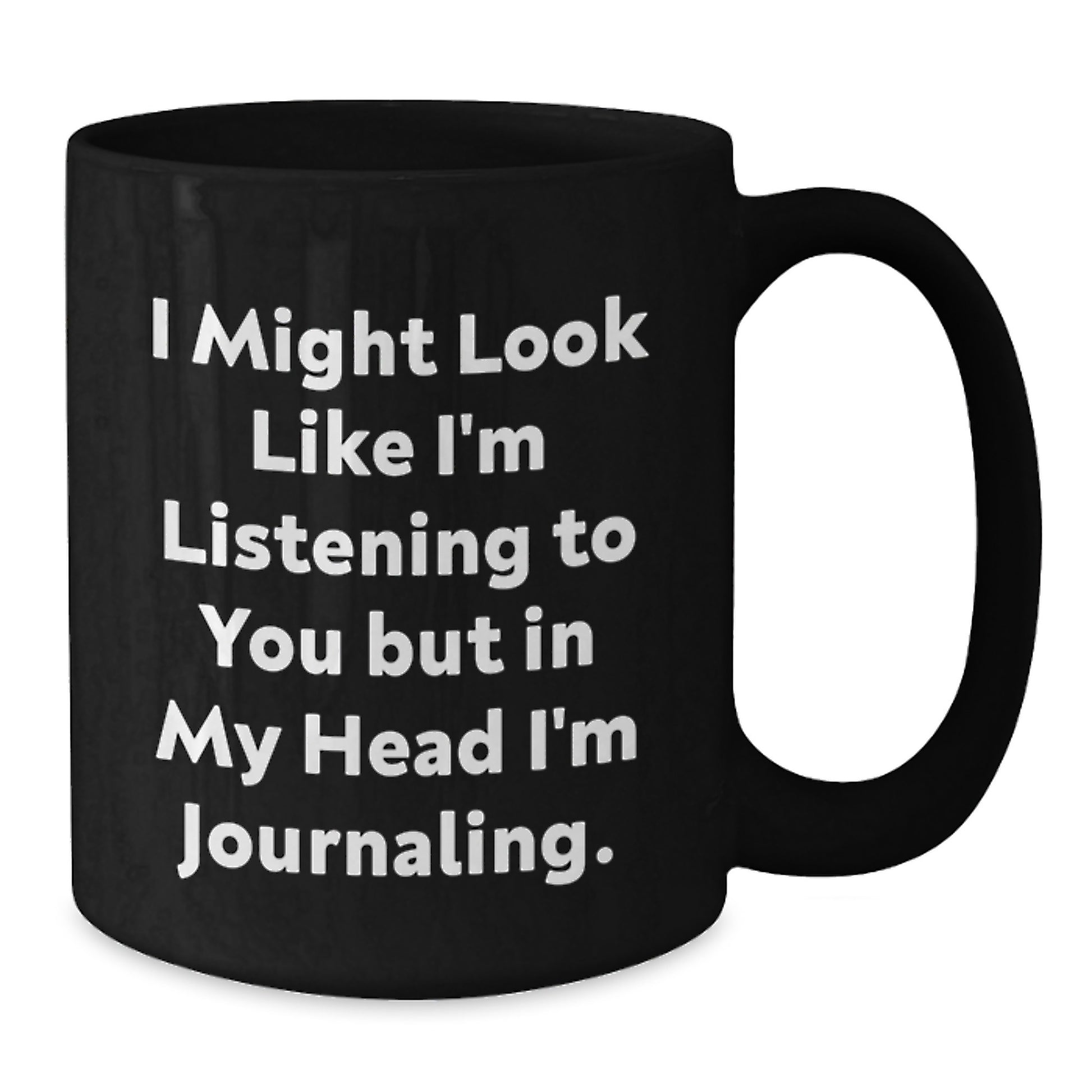 Funny Journaling Gifts from Friends for Journaling Enthusiasts, I Might Look Like I'm Listening To You But In My Head I'm Journaling. Black Coffee Mug - Additional