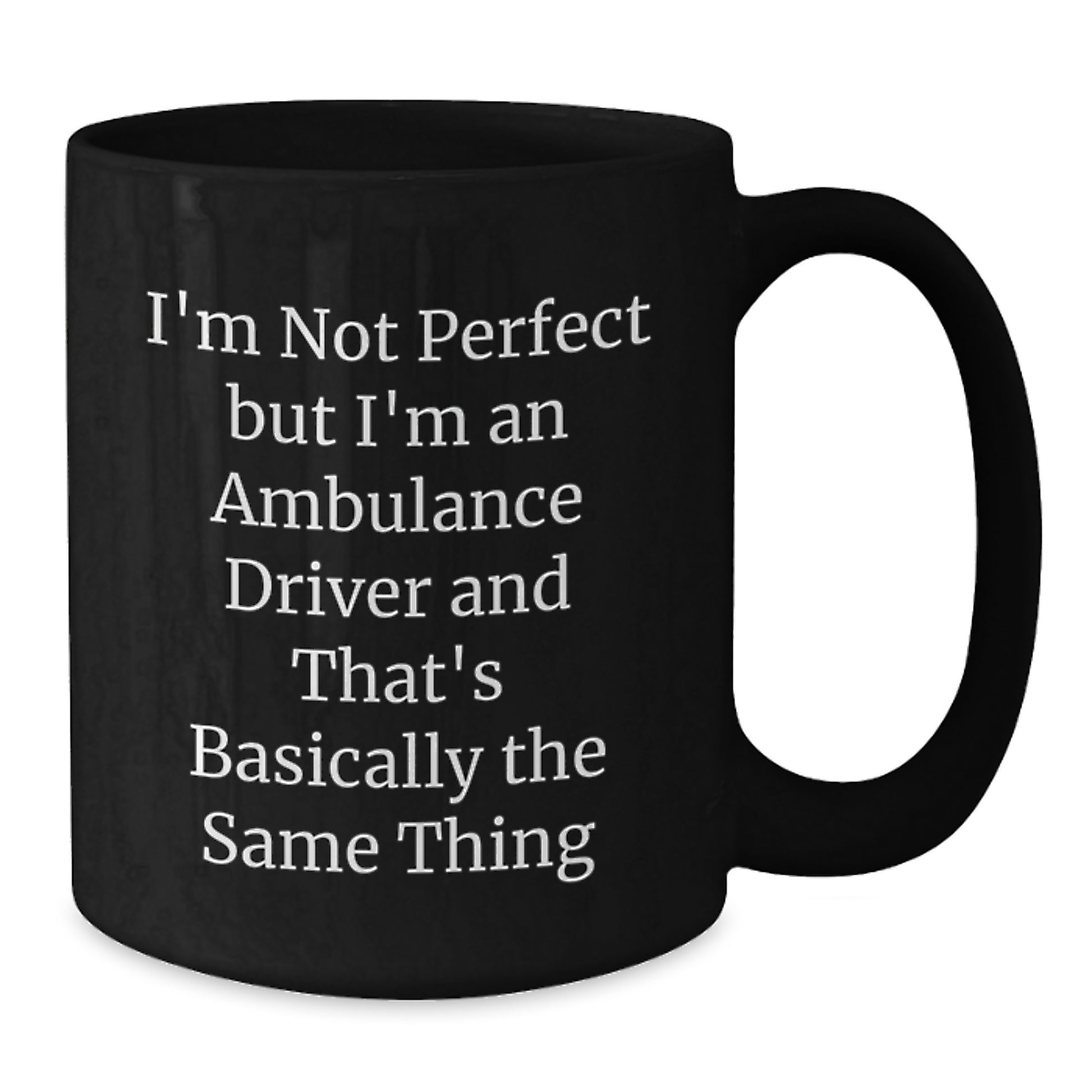 Funny Ambulance Driver Gifts from Friends to Ambulance Driver - I'm Not Perfect But I'm An Ambulance Driver And That's Basically The Same Thing Black Coffee Mug for Graduation Unique Gifts - Additional