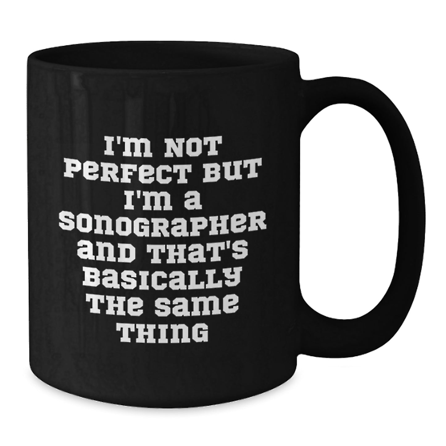Funny Sonographer Quotes Black Coffee Mugs Gifts from Friends for Birthday, I'm Not Perfect but I'm a Sonographer and That's Basically the Same Thing, 11oz or 15oz Microwave Dishwasher Safe - Additional